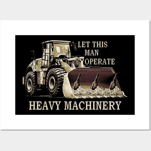 Let This Man Operate Heavy Machinery Wall Art by jawiqonata